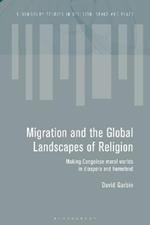 Migration and the Global Landscapes of Religion: Making Congolese Moral Worlds in Diaspora and Homeland
