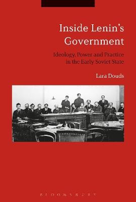 Inside Lenin's Government: Ideology, Power and Practice in the Early Soviet State - Lara Douds - cover