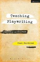 Teaching Playwriting: Creativity in Practice - Paul Gardiner - cover