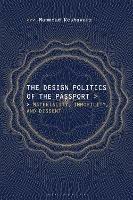 The Design Politics of the Passport: Materiality, Immobility, and Dissent - Mahmoud Keshavarz - cover