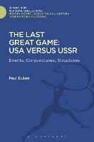 The Last Great Game: USA Versus USSR: Events, Conjunctures, Structures - Paul Dukes - cover