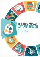 Mastering Primary Art and Design - Peter Gregory,Claire March,Suzy Tutchell - cover