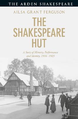 The Shakespeare Hut: A Story of Memory, Performance and Identity, 1916-1923 - Ailsa Grant Ferguson - cover