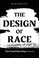 The Design of Race: How Visual Culture Shapes America - Peter Claver Fine - cover