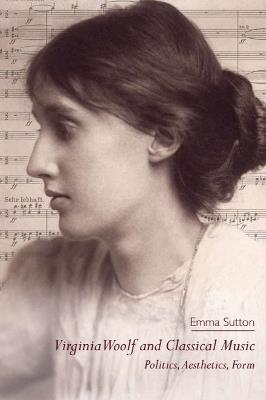 Virginia Woolf and Classical Music: Politics, Aesthetics, Form - Emma Sutton - cover