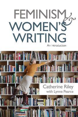 Feminism and Women's Writing: An Introduction - Catherine Riley,Lynne Pearce - cover
