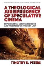 A Theological Jurisprudence of Speculative Cinema: Superheroes, Science Fictions and Fantasies of Modern Law
