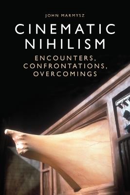 Cinematic Nihilism: Encounters, Confrontations, Overcomings - John Marmysz - cover