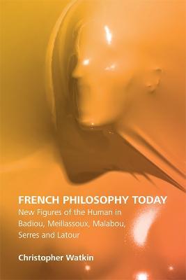 French Philosophy Today: New Figures of the Human in Badiou, Meillassoux, Malabou, Serres and Latour - cover
