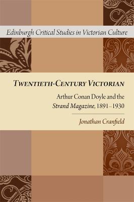 Twentieth-Century Victorian: Arthur Conan Doyle and the Strand Magazine, 1891-1930 - Jonathan Cranfield - cover