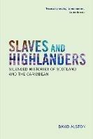 Slaves and Highlanders: Silenced Histories of Scotland and the Caribbean - David Alston - cover