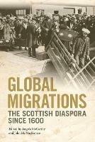 Global Migrations: The Scottish Diaspora Since 1600 - Angela McCarthy,John MacKenzie,Vito Adriaensens - cover