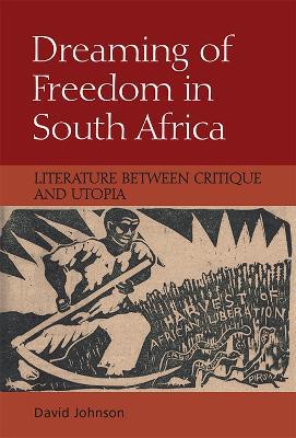 Dreaming of Freedom in South Africa: Literature Between Critique and Utopia - David Johnson - cover