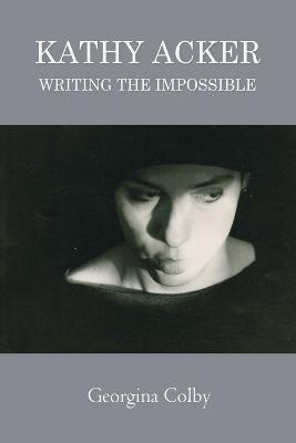 Kathy Acker: Writing the Impossible - Georgina Colby - cover