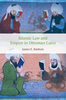Islamic Law and Empire in Ottoman Cairo - James Baldwin - cover