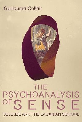 The Psychoanalysis of Sense: Deleuze and the Lacanian School - Guillaume Collett - cover