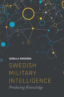 Swedish Military Intelligence: Producing Knowledge - Gunilla Erikkson - cover