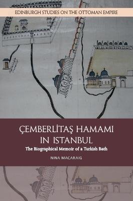 Cemberlitas Hamami in Istanbul: The Biographical Memoir of a Turkish Bath - Nina Macaraig - cover
