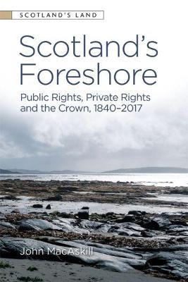 Scotland's Foreshore: Public Rights, Private Rights and the Crown 1840 - 2017 - John MacAskill - cover