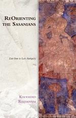 Reorienting the Sasanians: East Iran in Late Antiquity