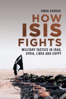 How ISIS Fights: Military Tactics in Iraq, Syria, Libya and Egypt - Omar Ashour - cover