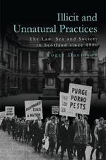 Illicit and Unnatural Practices: The Law, Sex and Society in Scotland Since 1900