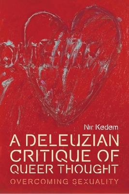 A Deleuzian Critique of Queer Thought: Overcoming Sexuality - Nir Kedem - cover
