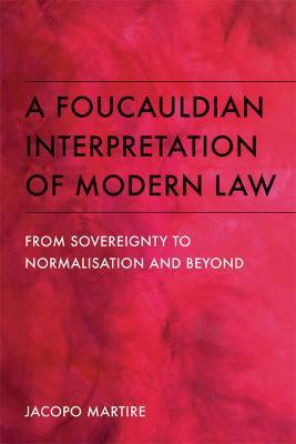 A Foucauldian Interpretation of Modern Law: From Sovereignty to Normalisation and Beyond - Jacopo Martire - cover