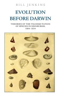 Evolution Before Darwin: Theories of the Transmutation of Species in Edinburgh, 1804 1834 - Bill Jenkins - cover
