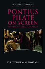 Pontius Pilate on Screen: Soldier, Sinner, Superstar