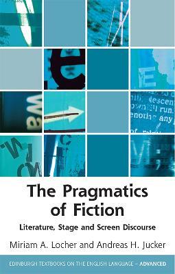 The Pragmatics of Fiction: Literature, Stage and Screen Discourse - Andreas Jucker,Miriam Locher - cover
