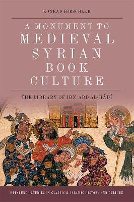 A Monument to Medieval Syrian Book Culture: The Library of Ibn ?Abd Al-H?D? - Konrad Hirschler - cover