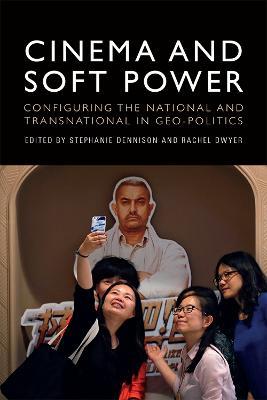 Cinema and Soft Power: Configuring the National and Transnational in Geo-Politics - cover
