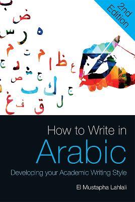 How to Write in Arabic: Developing Your Academic Writing Style - El Mustapha Lahlali - cover