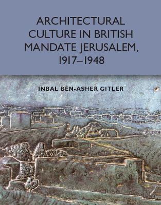 Architectural Culture in British-Mandate Jerusalem - Inbal Ben-Asher Gitler - cover
