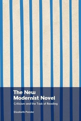 The New Modernist Novel: Criticism and the Task of Reading - Elizabeth Pender - cover