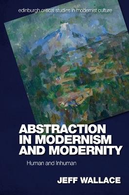 Abstraction in Modernism and Modernity: Human and Inhuman - Jeff Wallace - cover