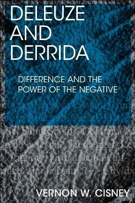 Deleuze and Derrida: Difference and the Power of the Negative - Vernon W. Cisney - cover
