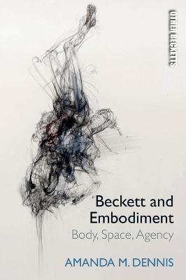 Beckett and Embodiment: Body, Space and Agency - Amanda M. Dennis - cover