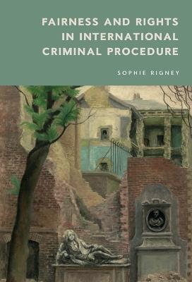 Fairness and Rights in International Criminal Procedure - Sophie Rigney - cover