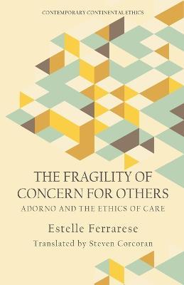 The Fragility of Concern for Others: Adorno and the Ethics of Care - Estelle Ferrarese - cover