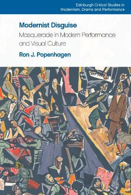 Modernist Disguise: Masquerade in Modern Performance and Visual Culture - Ron J. Popenhagen - cover