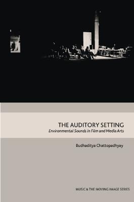 The Auditory Setting: Environmental Sounds in Film and Media Arts - Budhaditya Chattopadhyay - cover