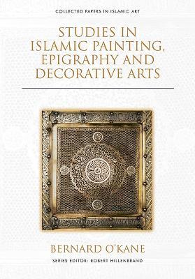 Studies in Islamic Painting, Epigraphy and Decorative Arts - Bernard O'Kane - cover