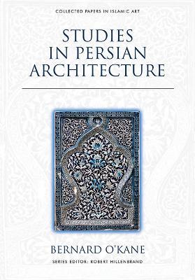 Studies in Persian Architecture - Bernard O'Kane - cover