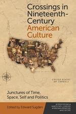 Crossings in Nineteenth-Century American Culture: Junctures of Time, Space, Self and Politics