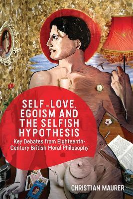 Self-love, Egoism and the Selfish Hypothesis: Key Debates from Eighteenth-Century British Moral Philosophy - Christian Maurer - cover