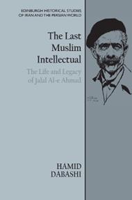 The Last Muslim Intellectual: The Life and Legacy of Jalal Al-e Ahmad