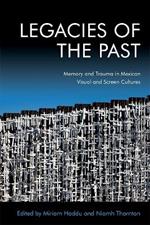 Legacies of the Past: Memory and Trauma in Mexican Visual and Screen Cultures