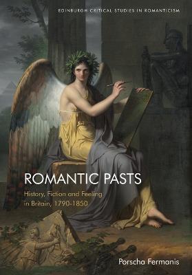Romantic Pasts: History, Fiction and Feeling in Britain, 1790-1850 - Porscha Fermanis - cover